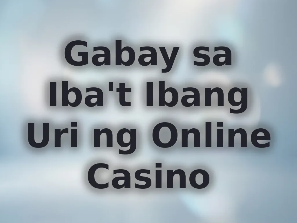 Gabay sa Iba't Ibang Uri ng Online Casino