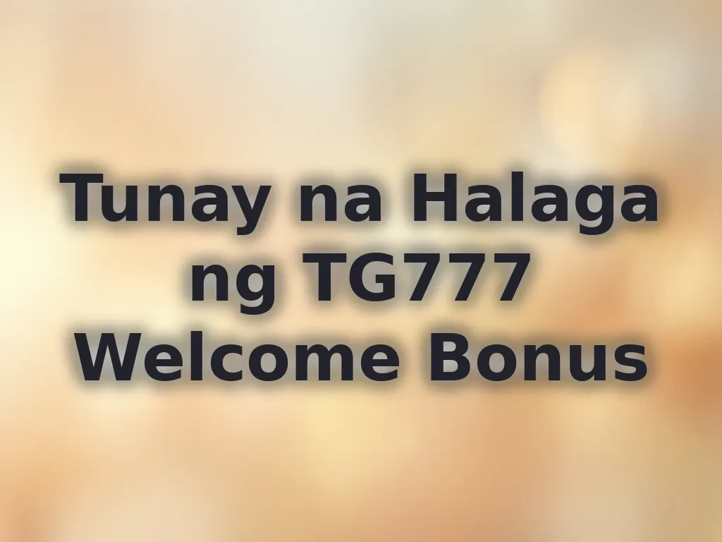 Tunay na Halaga ng TG777 Welcome Bonus