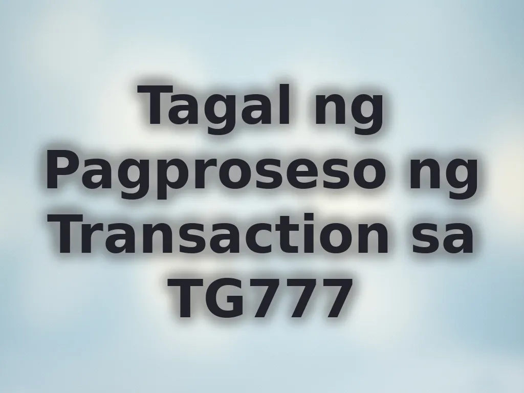 Tagal ng Pagproseso ng Transaction sa TG777